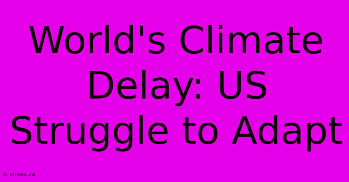 World's Climate Delay: US Struggle To Adapt