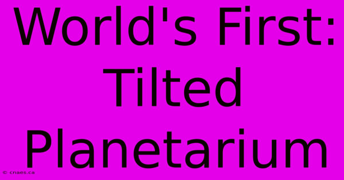 World's First: Tilted Planetarium