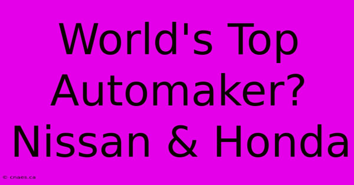 World's Top Automaker? Nissan & Honda