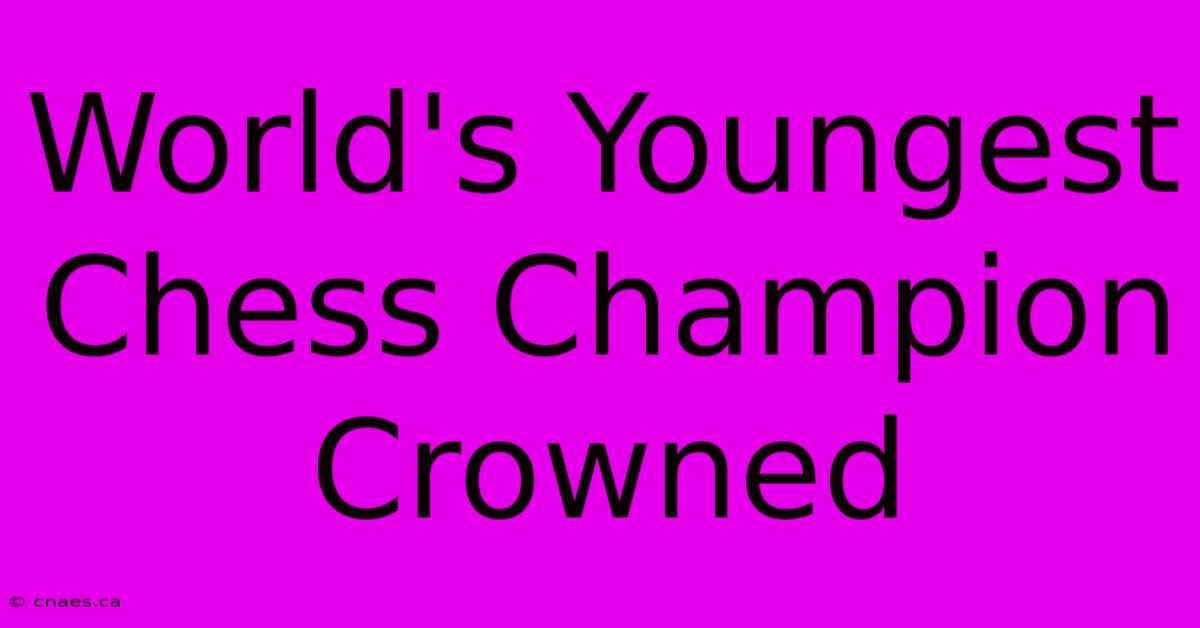 World's Youngest Chess Champion Crowned