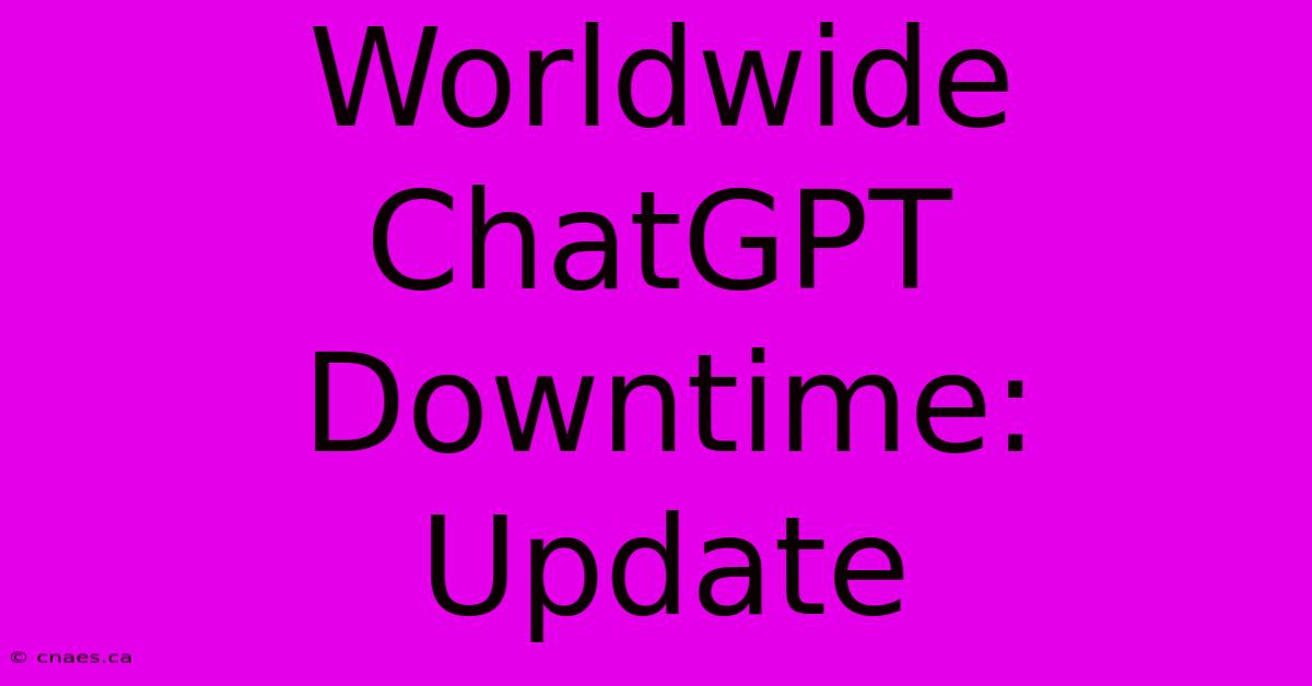 Worldwide ChatGPT Downtime: Update