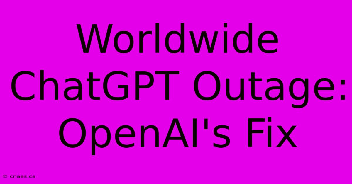 Worldwide ChatGPT Outage:  OpenAI's Fix