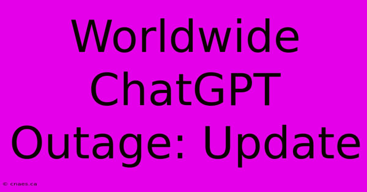 Worldwide ChatGPT Outage: Update