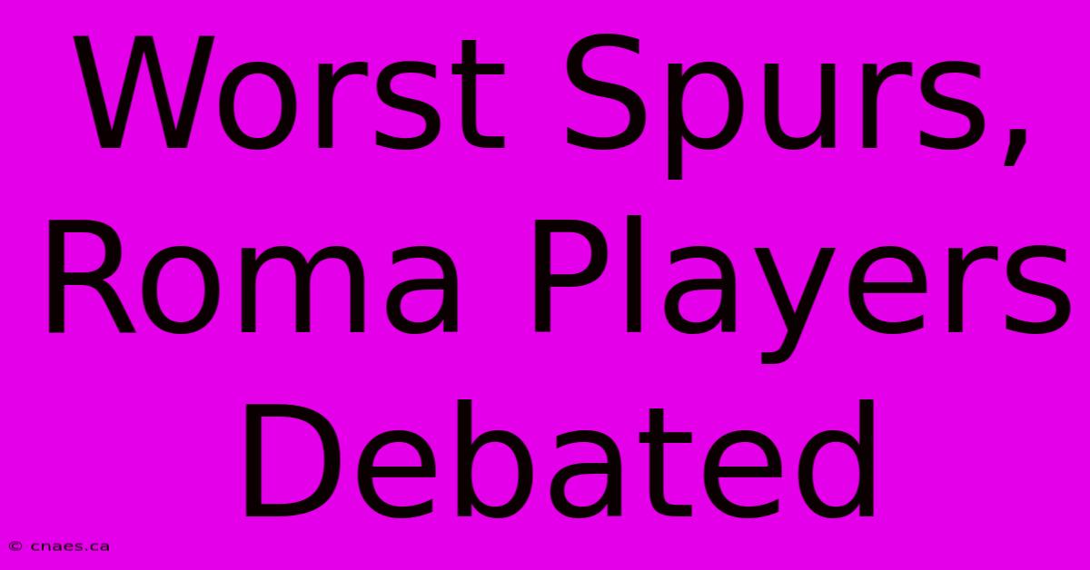 Worst Spurs, Roma Players Debated