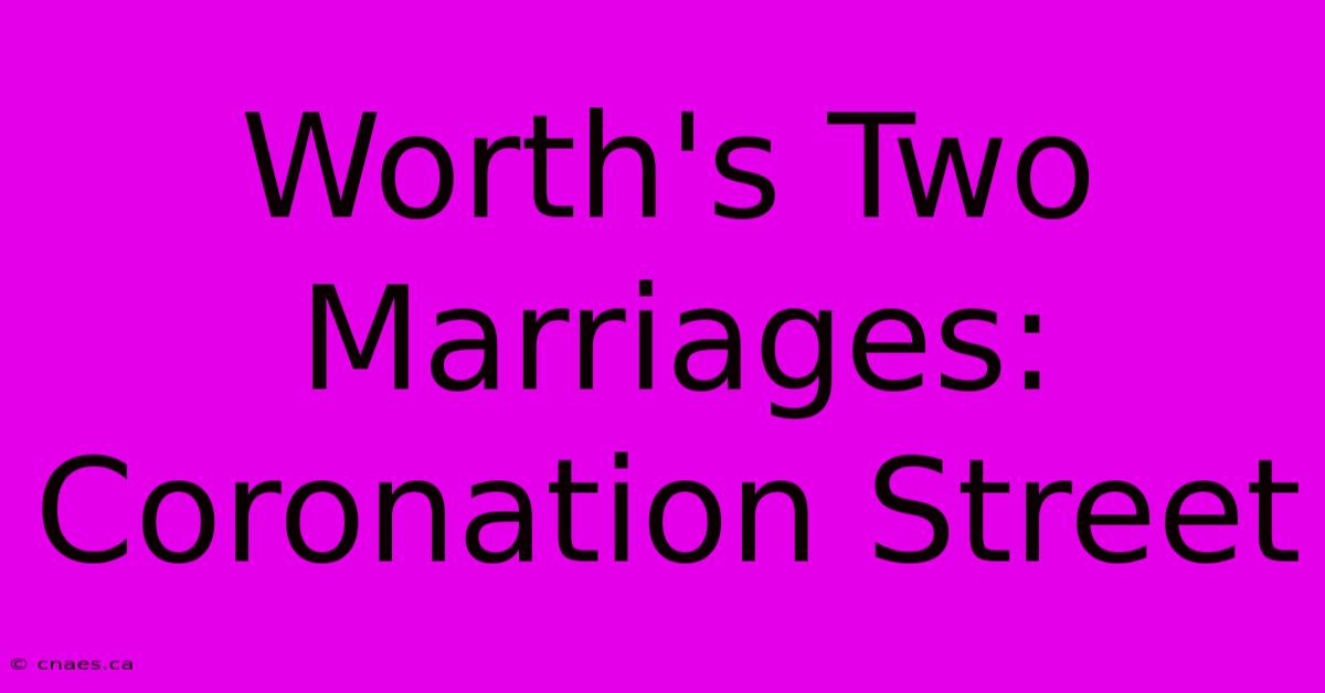 Worth's Two Marriages: Coronation Street