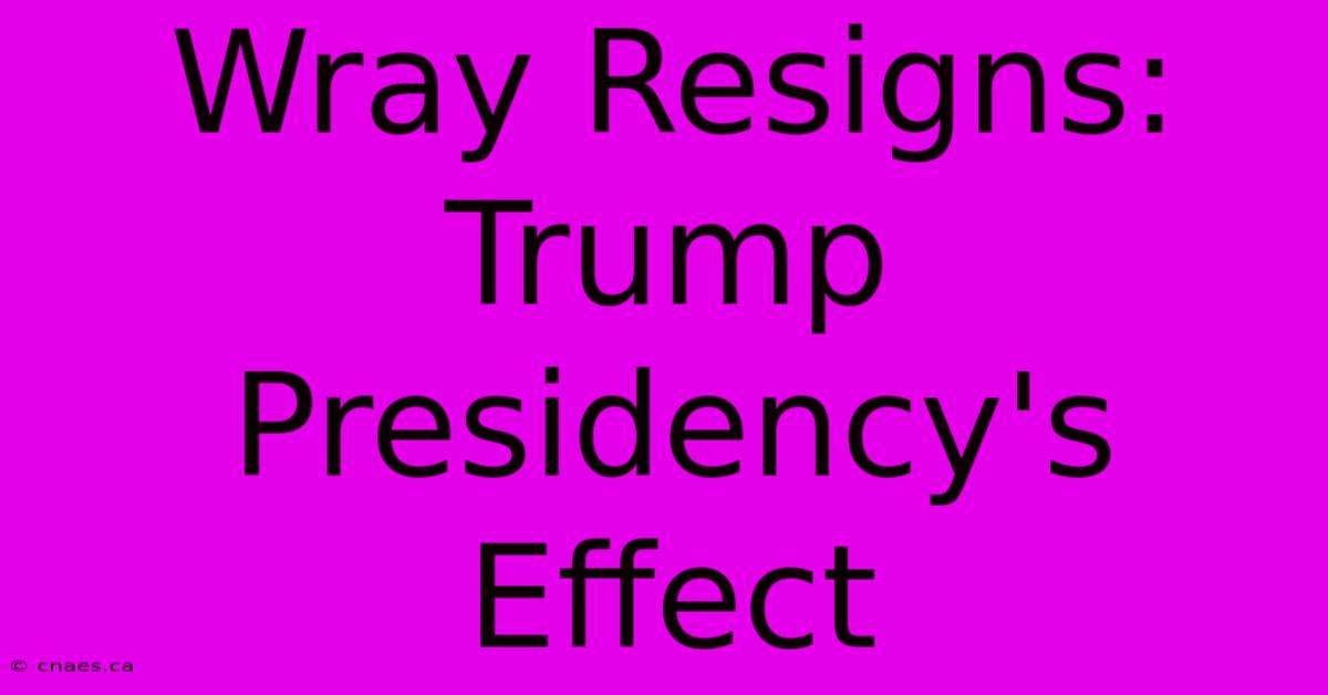 Wray Resigns: Trump Presidency's Effect