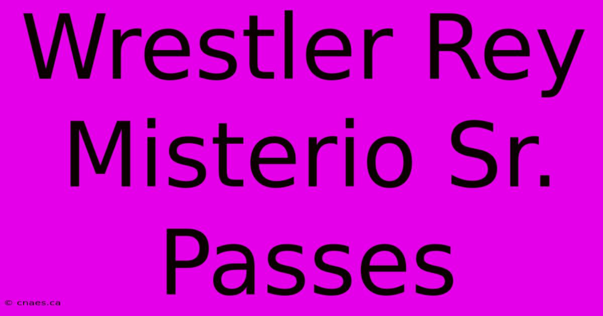 Wrestler Rey Misterio Sr. Passes