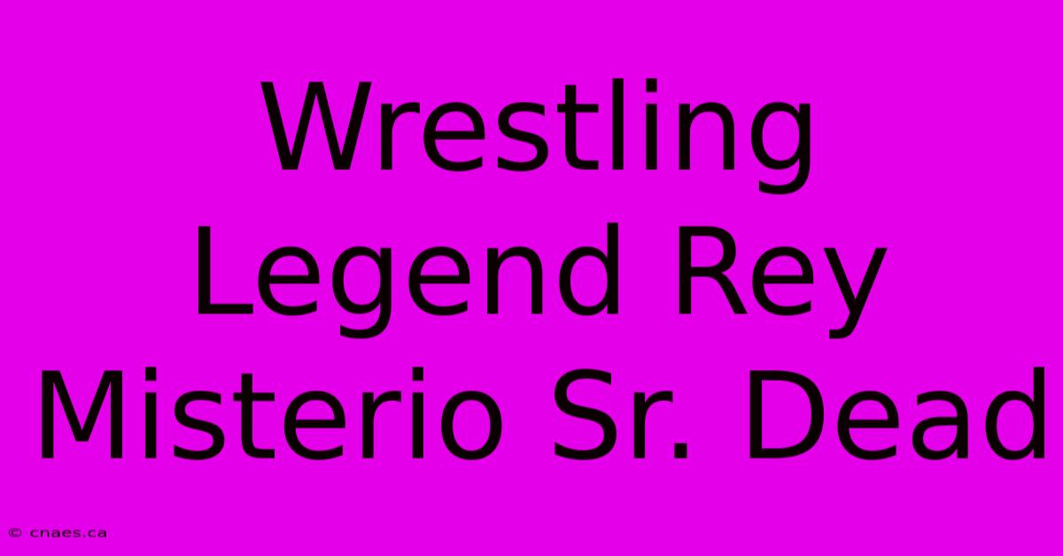 Wrestling Legend Rey Misterio Sr. Dead