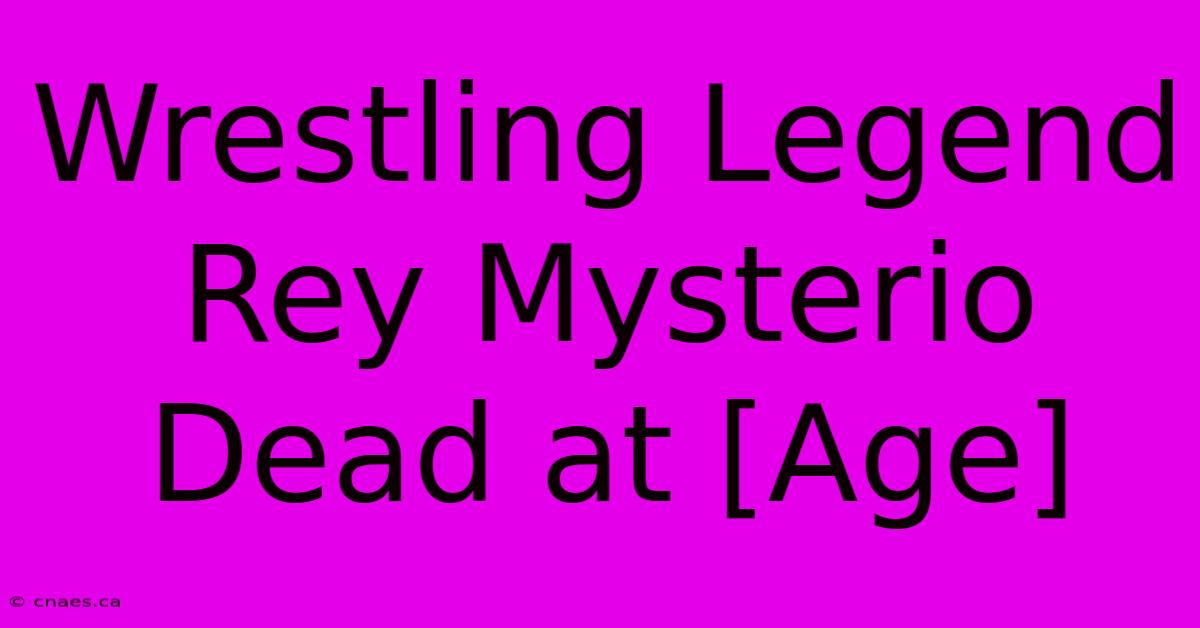 Wrestling Legend Rey Mysterio Dead At [Age]