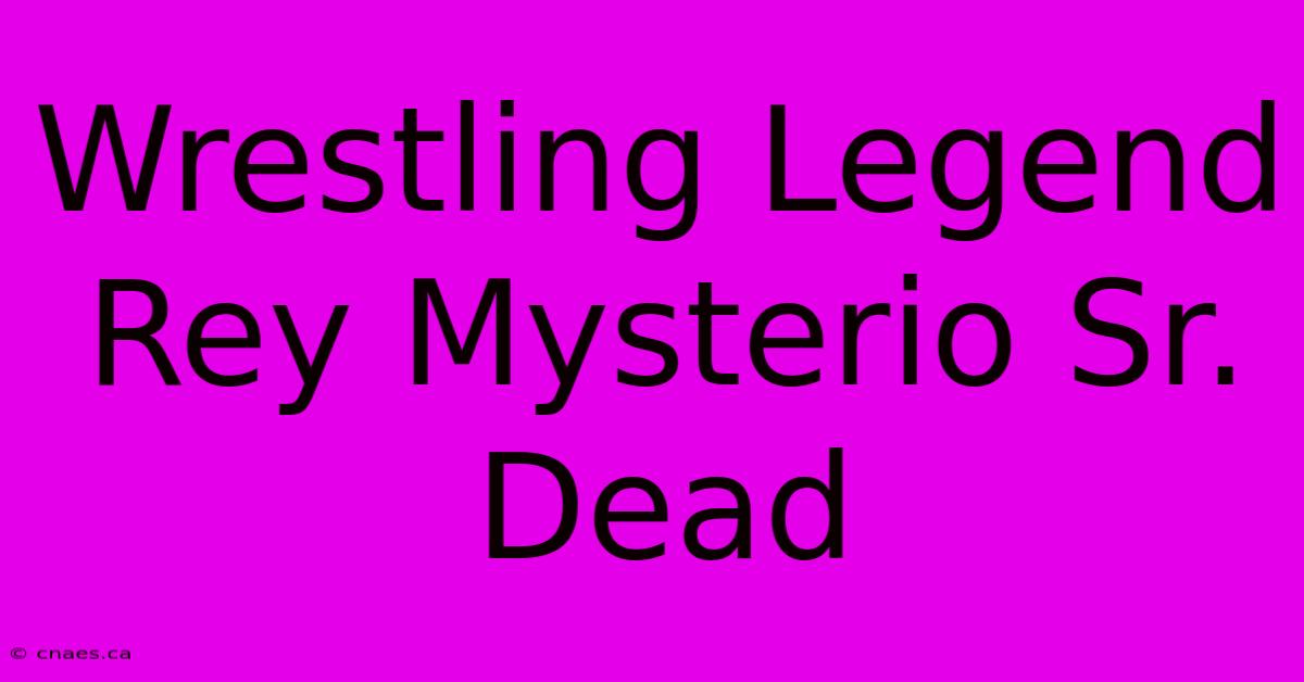 Wrestling Legend Rey Mysterio Sr. Dead