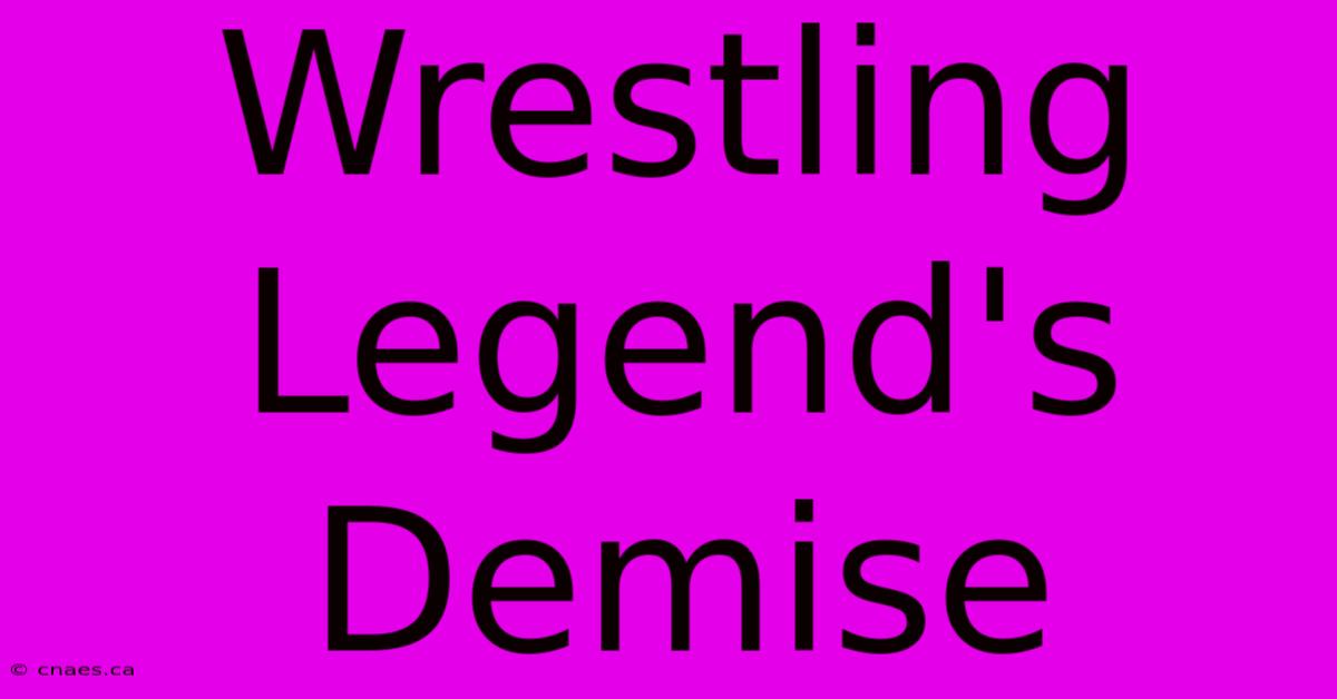 Wrestling Legend's Demise