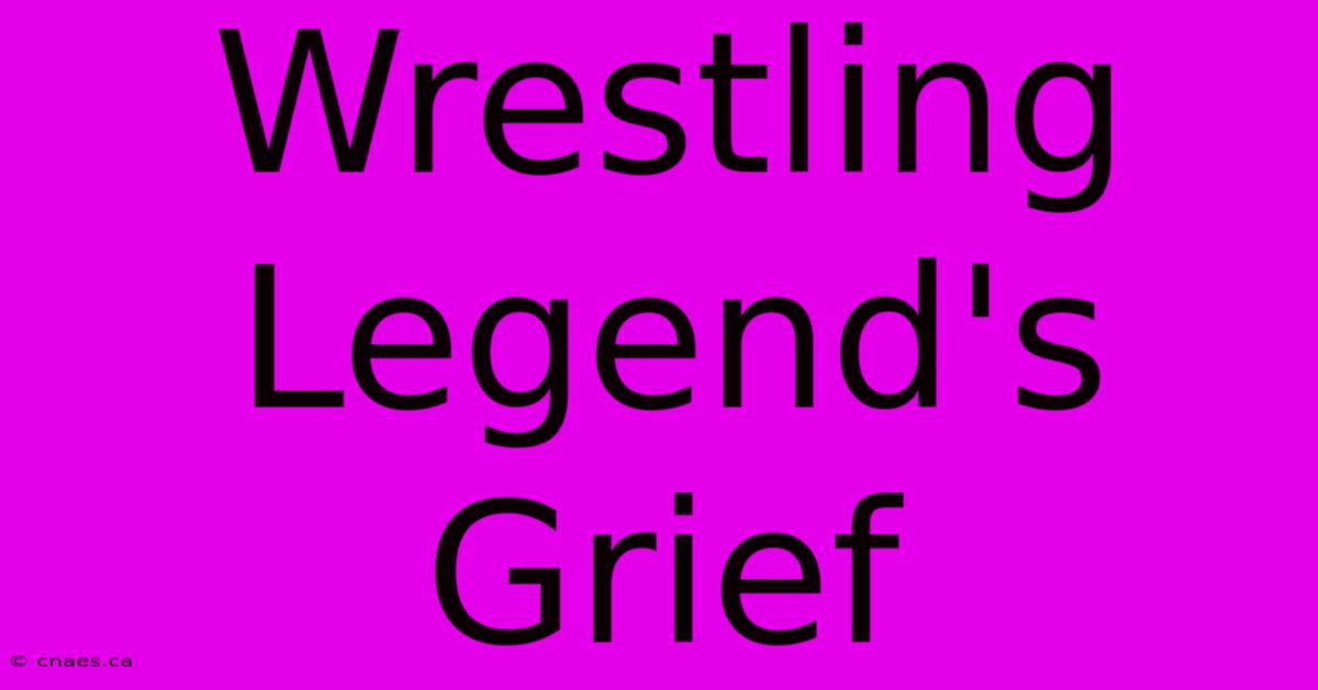 Wrestling Legend's Grief