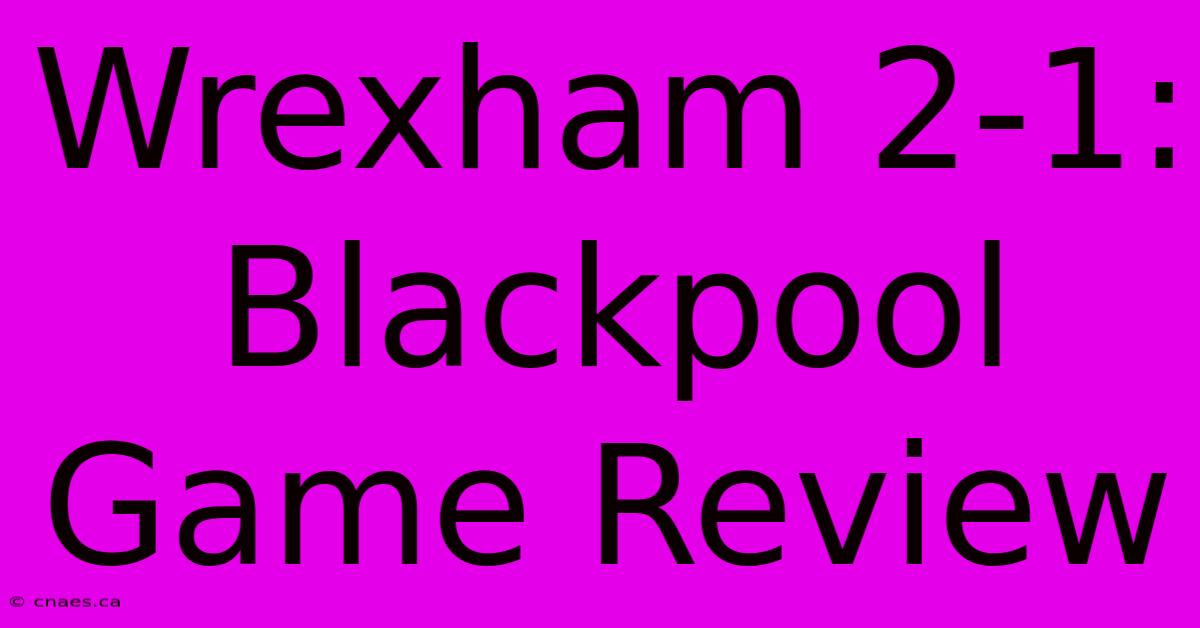 Wrexham 2-1: Blackpool Game Review