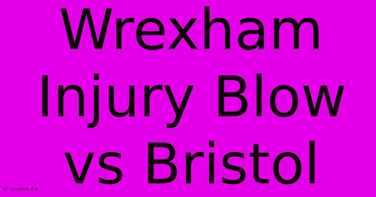 Wrexham Injury Blow Vs Bristol