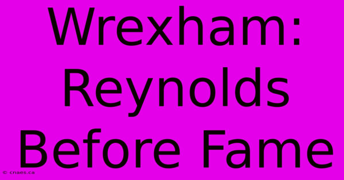 Wrexham: Reynolds Before Fame