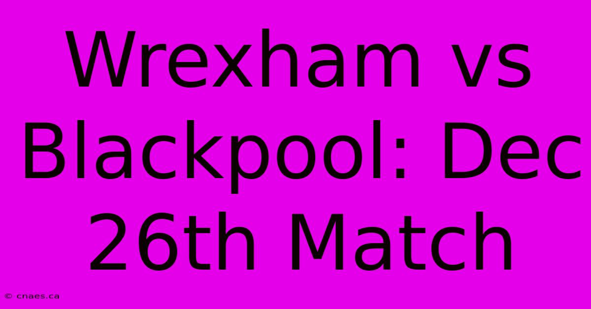 Wrexham Vs Blackpool: Dec 26th Match