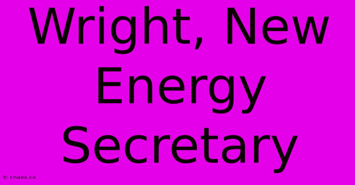 Wright, New Energy Secretary