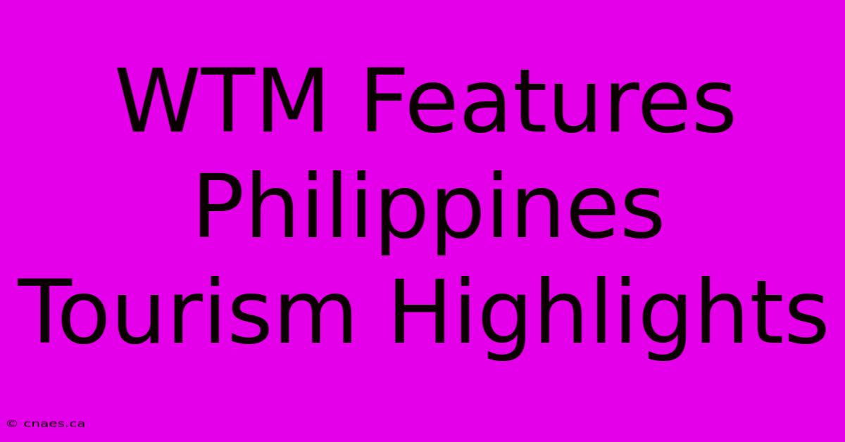 WTM Features Philippines Tourism Highlights