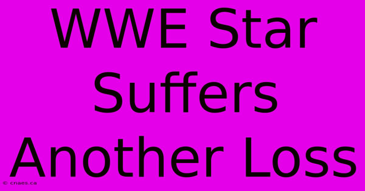 WWE Star Suffers Another Loss