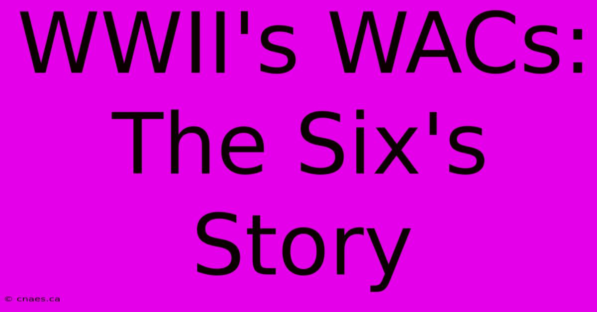 WWII's WACs: The Six's Story