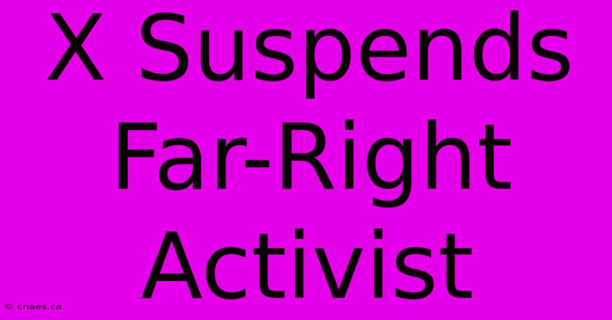 X Suspends Far-Right Activist