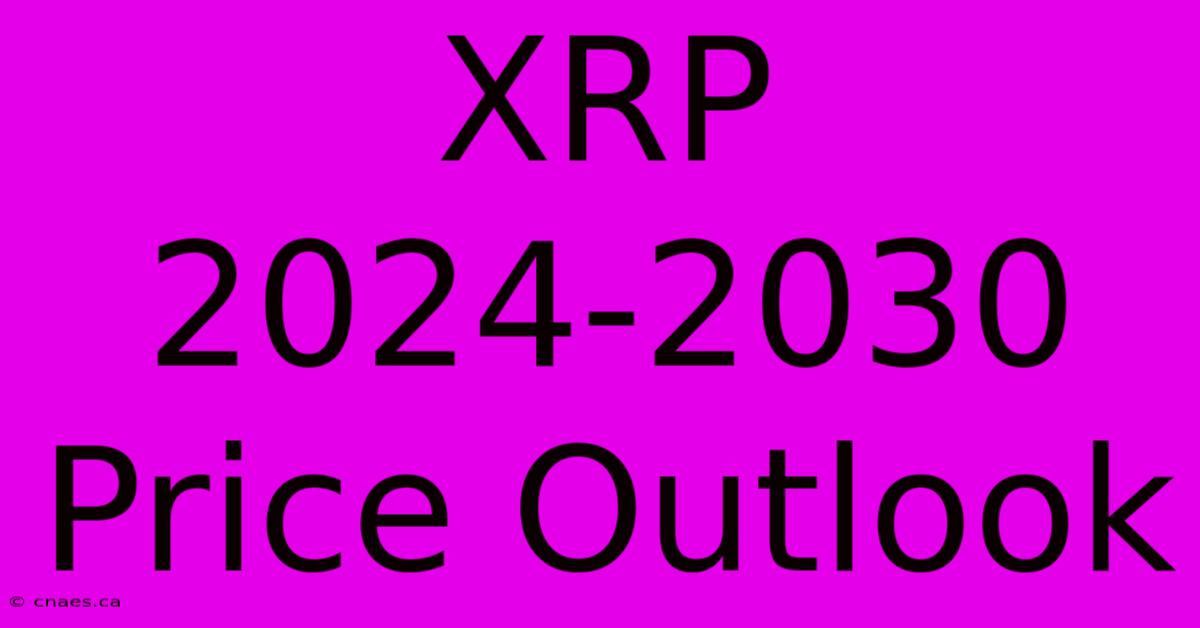 XRP 2024-2030 Price Outlook