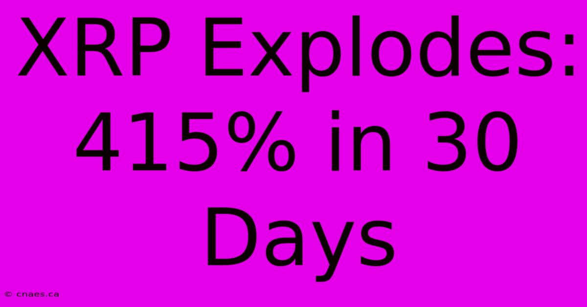 XRP Explodes: 415% In 30 Days