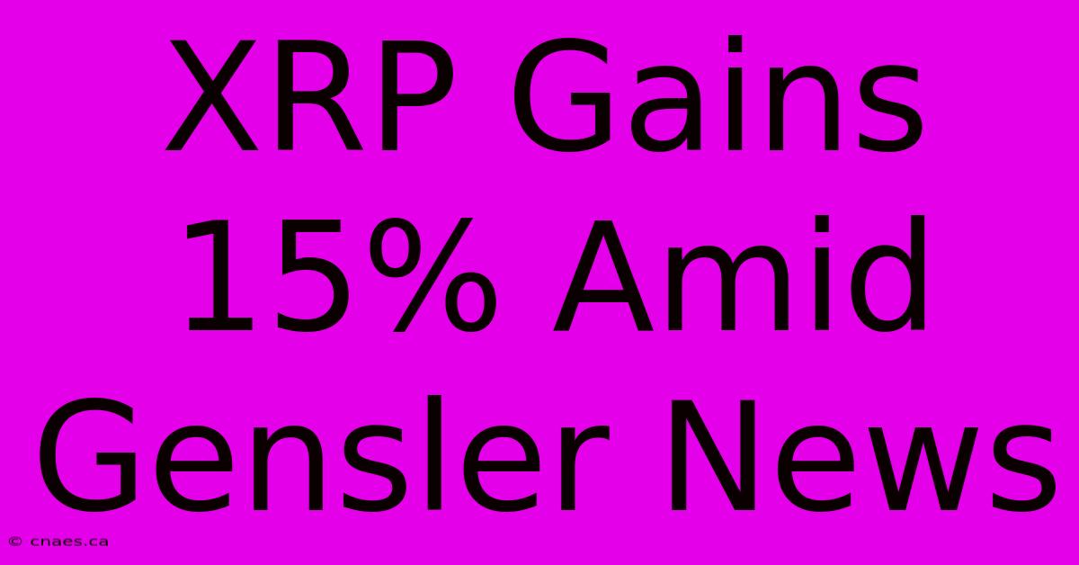 XRP Gains 15% Amid Gensler News