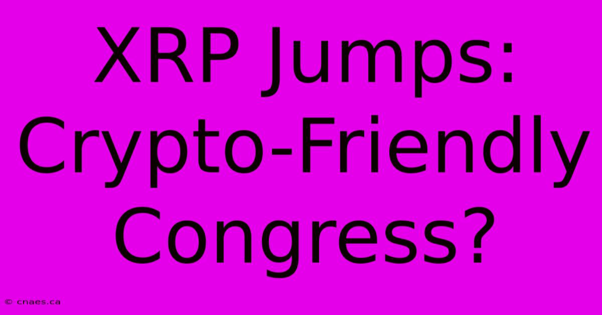 XRP Jumps: Crypto-Friendly Congress?