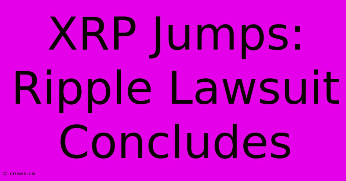 XRP Jumps: Ripple Lawsuit Concludes