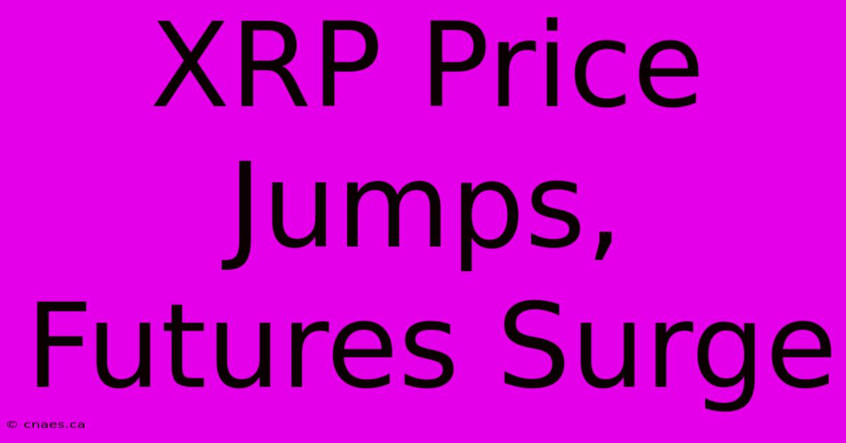 XRP Price Jumps, Futures Surge