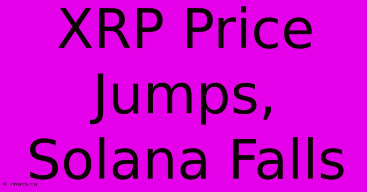 XRP Price Jumps, Solana Falls