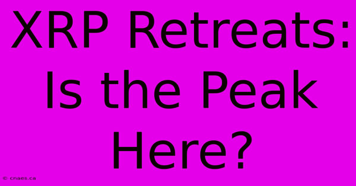 XRP Retreats: Is The Peak Here?