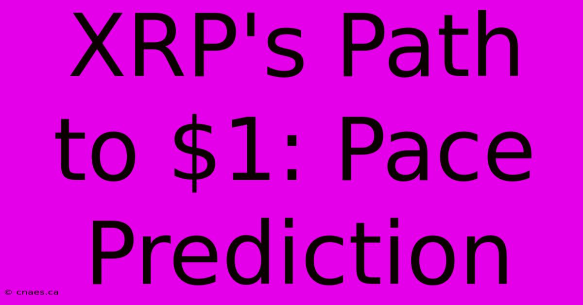 XRP's Path To $1: Pace Prediction