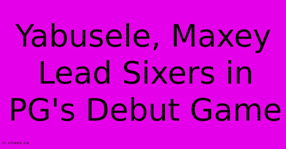 Yabusele, Maxey Lead Sixers In PG's Debut Game 