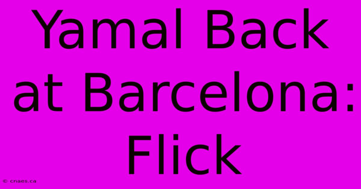 Yamal Back At Barcelona: Flick