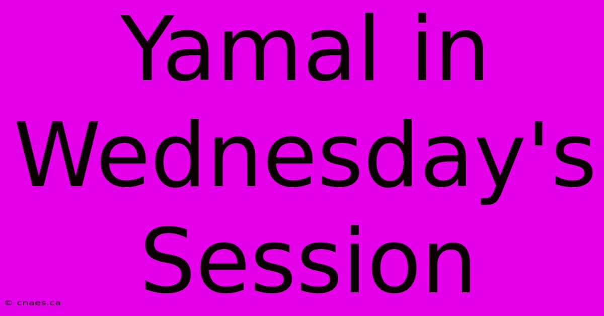 Yamal In Wednesday's Session