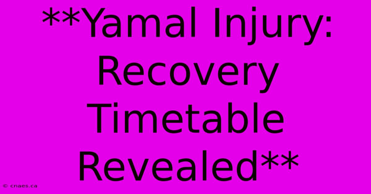 **Yamal Injury: Recovery Timetable Revealed**