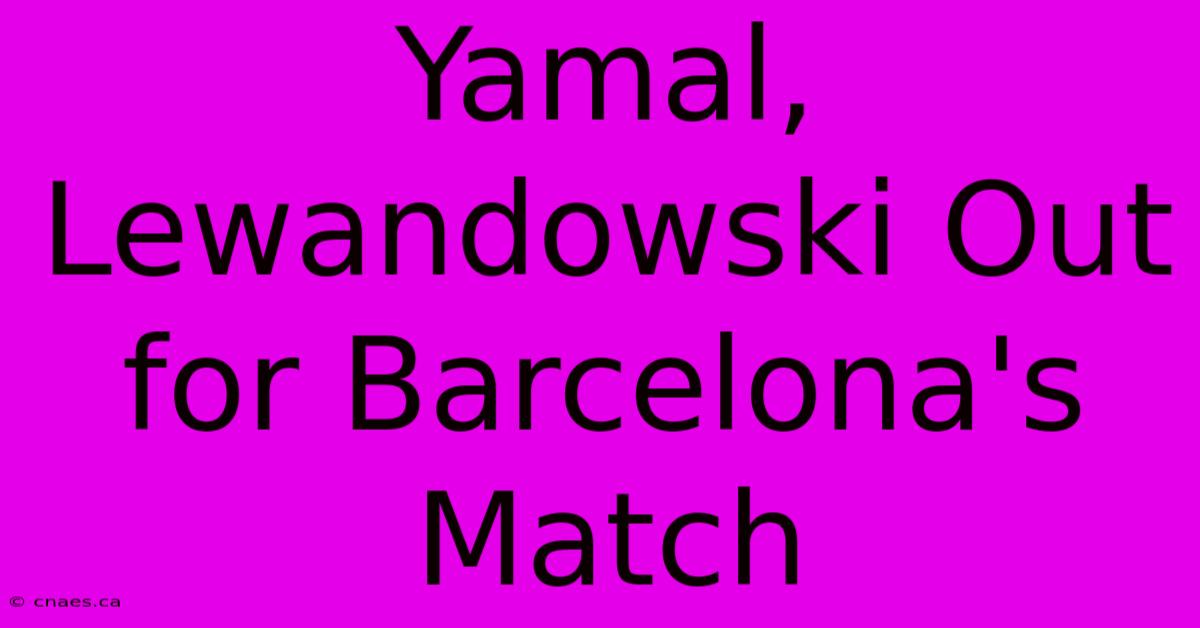 Yamal, Lewandowski Out For Barcelona's Match