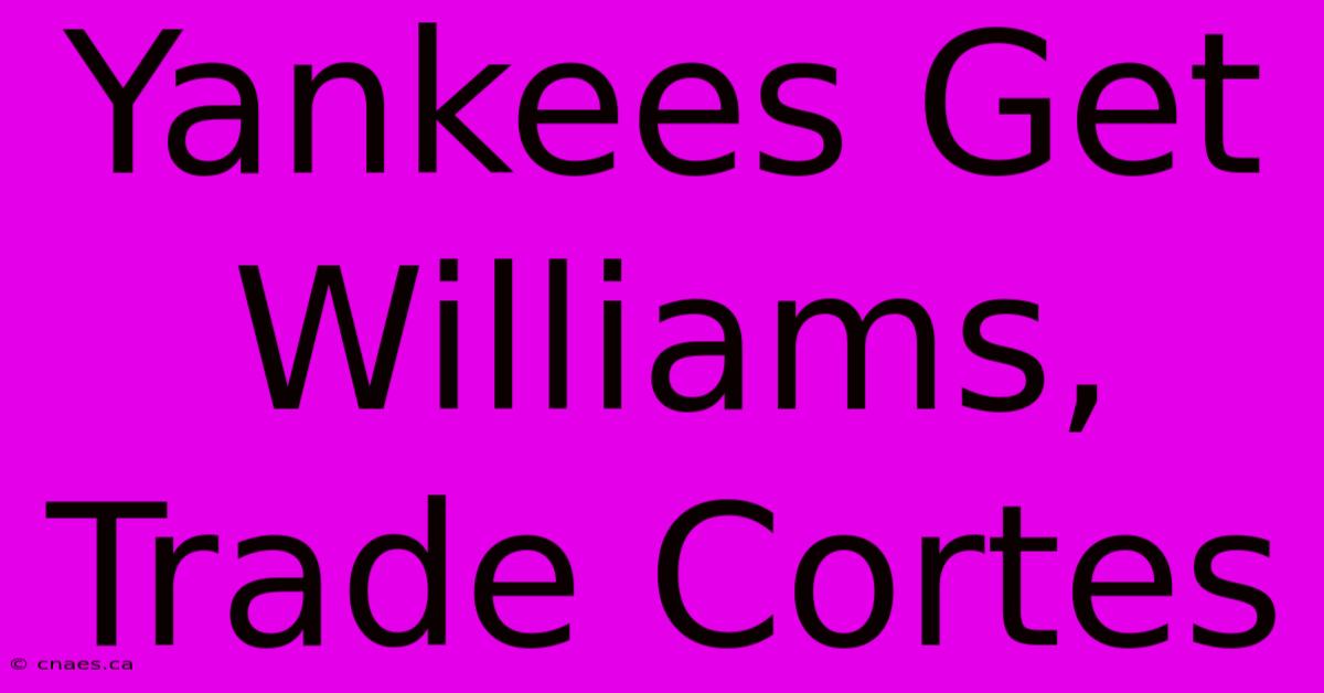 Yankees Get Williams, Trade Cortes