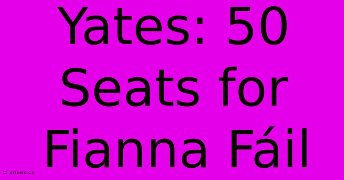 Yates: 50 Seats For Fianna Fáil