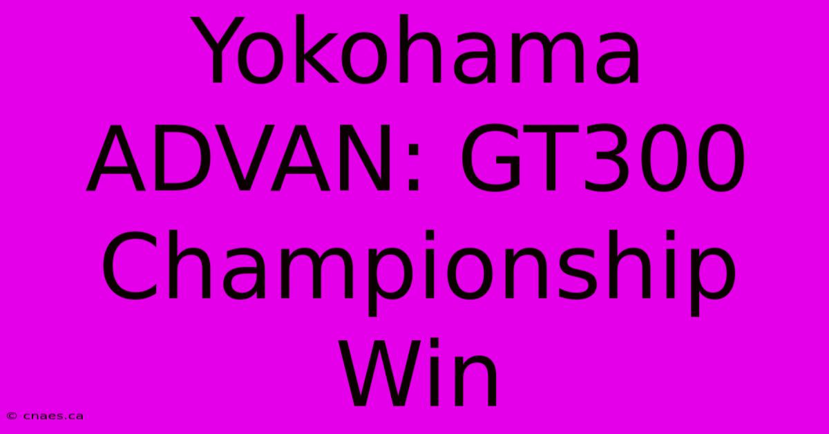 Yokohama ADVAN: GT300 Championship Win