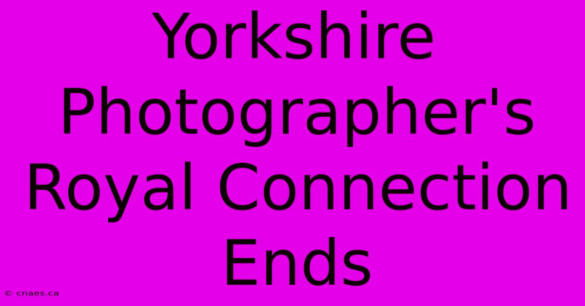 Yorkshire Photographer's Royal Connection Ends