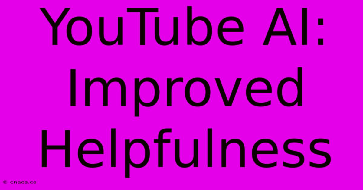 YouTube AI: Improved Helpfulness