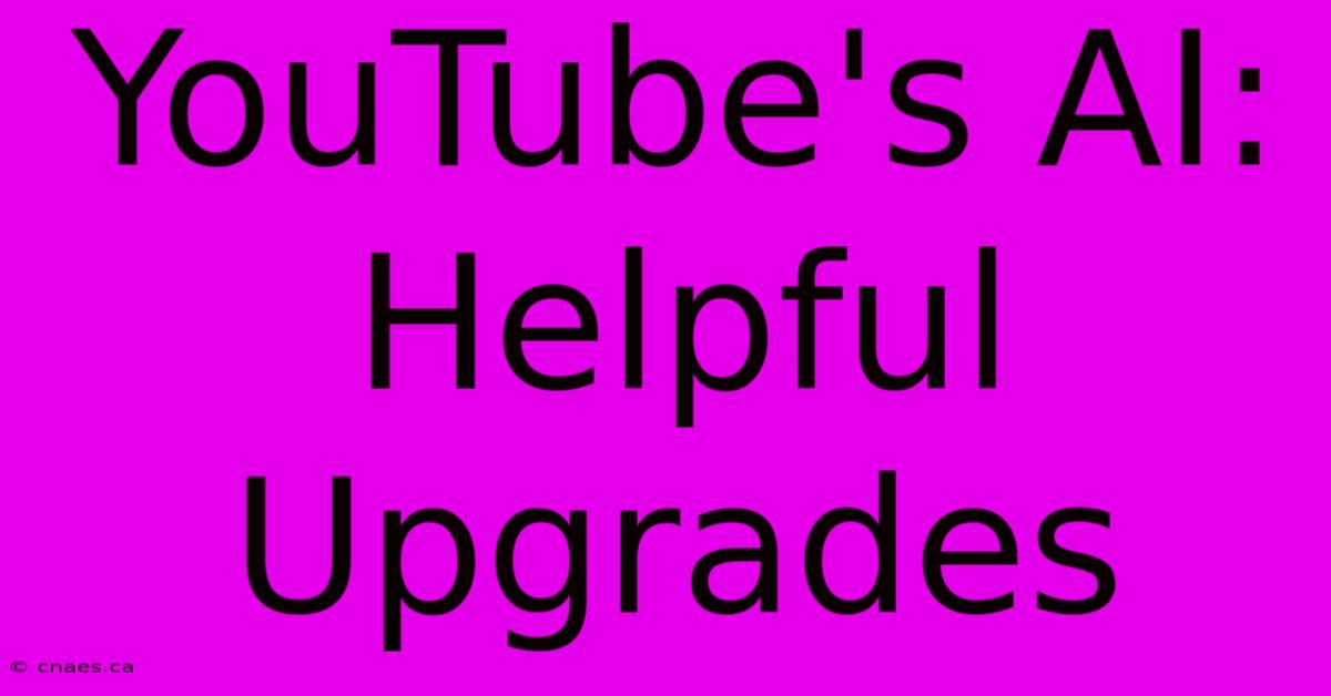 YouTube's AI: Helpful Upgrades