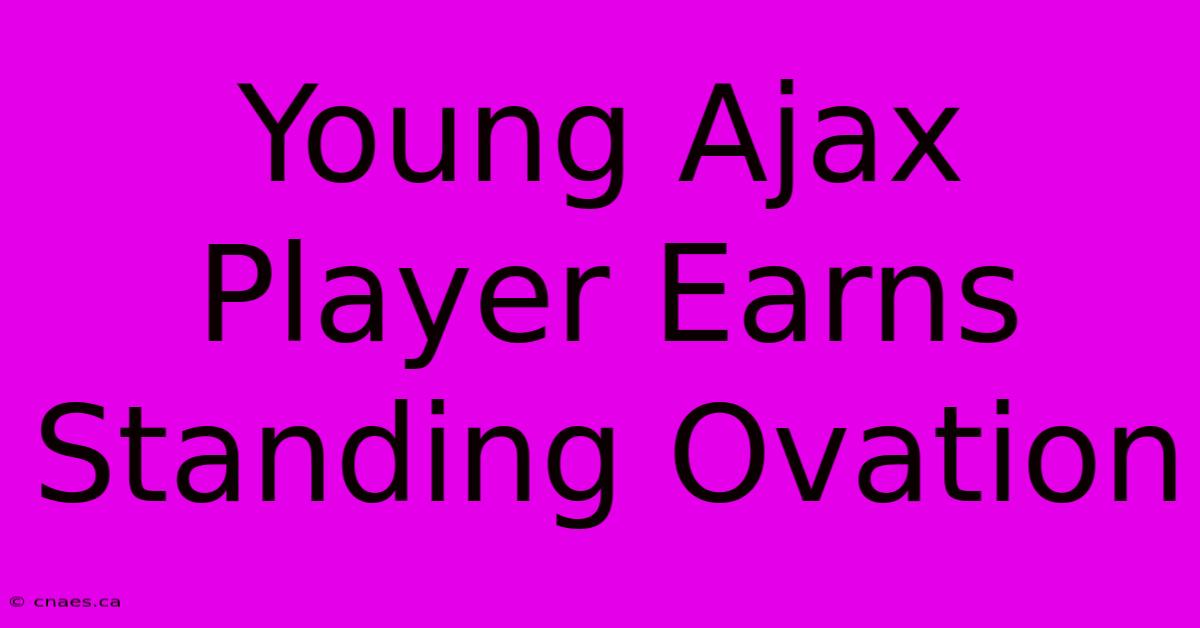 Young Ajax Player Earns Standing Ovation