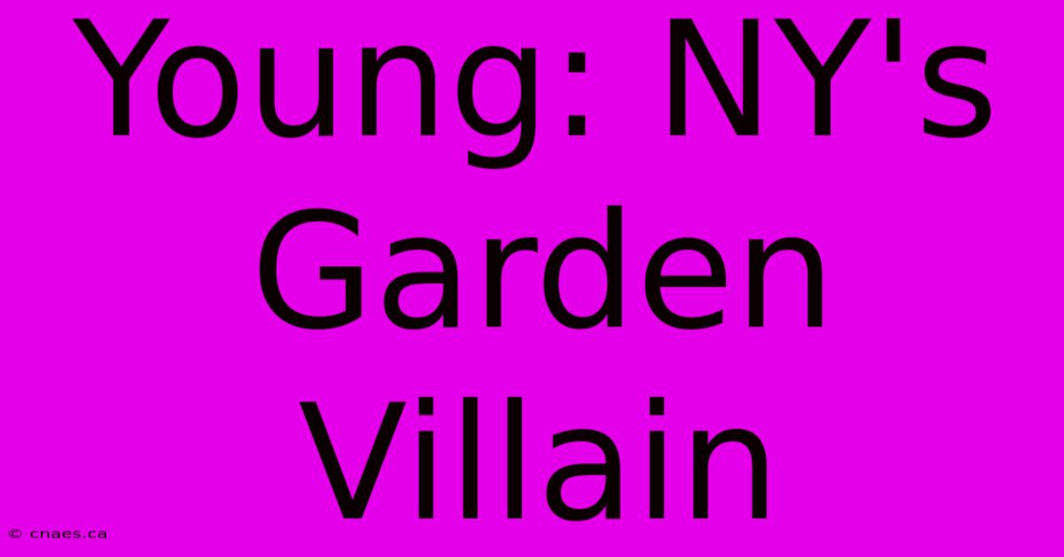 Young: NY's Garden Villain