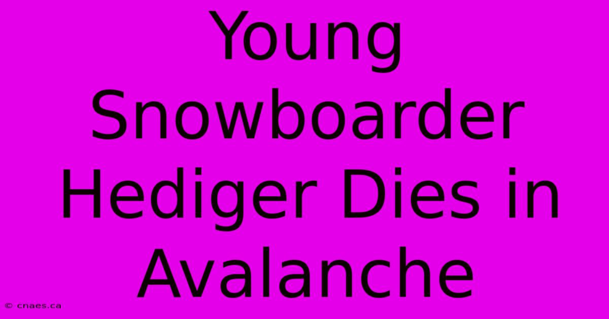 Young Snowboarder Hediger Dies In Avalanche