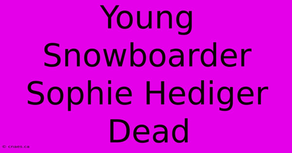 Young Snowboarder Sophie Hediger Dead