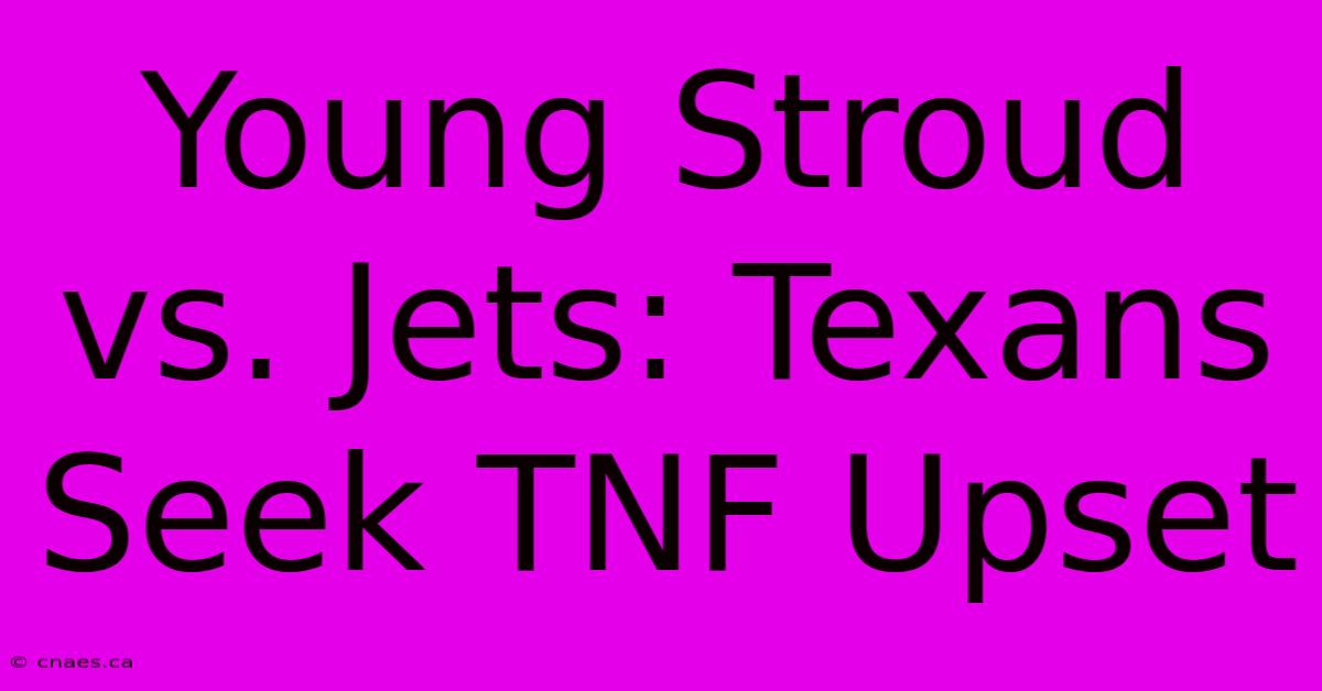 Young Stroud Vs. Jets: Texans Seek TNF Upset 